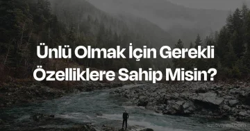 Ünlü Olmak İçin Gerekli Özelliklere Sahip Misin? testi